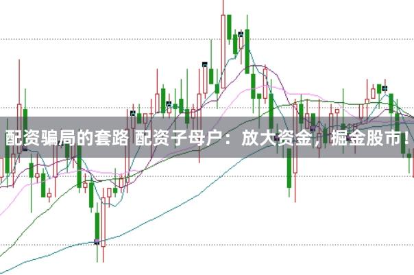 配资骗局的套路 配资子母户：放大资金，掘金股市！