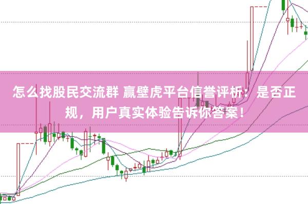 怎么找股民交流群 赢壁虎平台信誉评析：是否正规，用户真实体验告诉你答案！