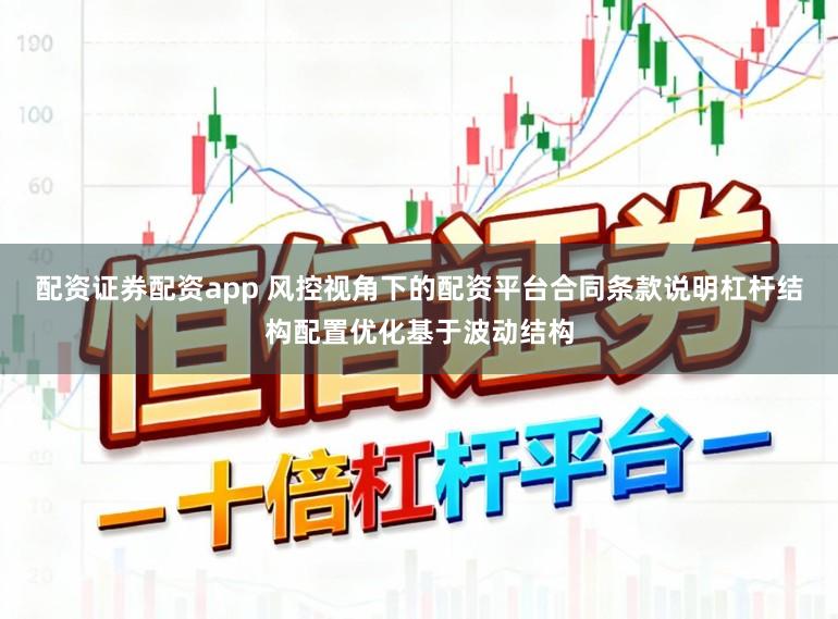 配资证券配资app 风控视角下的配资平台合同条款说明杠杆结构配置优化基于波动结构