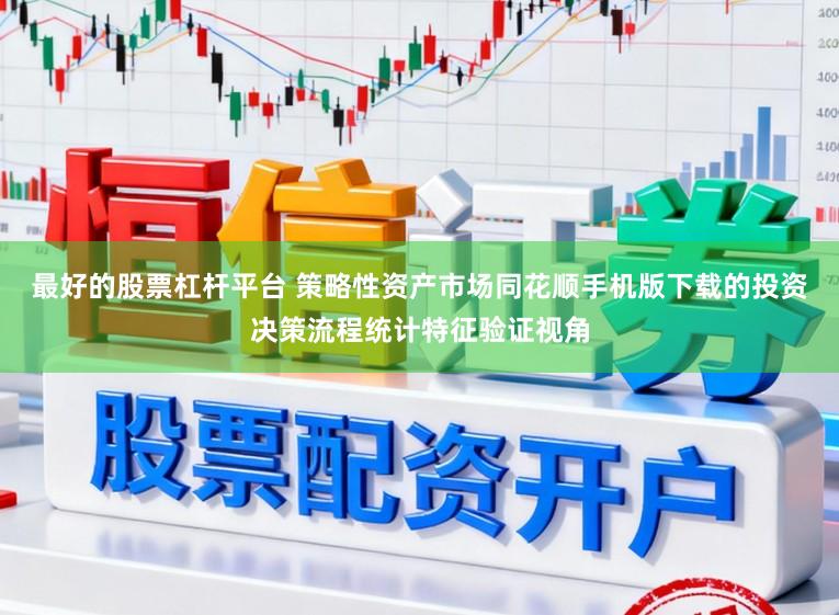 最好的股票杠杆平台 策略性资产市场同花顺手机版下载的投资决策流程统计特征验证视角