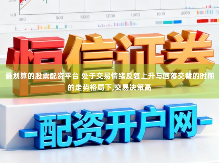 最划算的股票配资平台 处于交易情绪反复上升与回落交替的时期的走势格局下,交易决策高