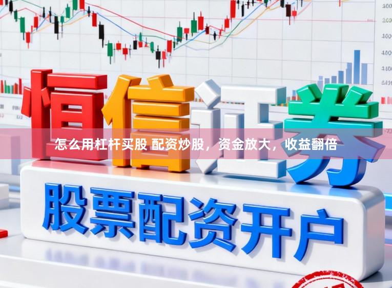 怎么用杠杆买股 配资炒股，资金放大，收益翻倍