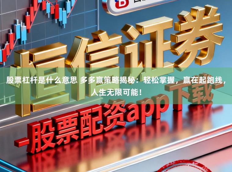 股票杠杆是什么意思 多多赢策略揭秘：轻松掌握，赢在起跑线，人生无限可能！