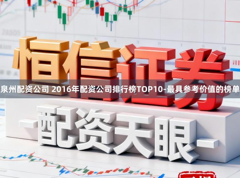 泉州配资公司 2016年配资公司排行榜TOP10-最具参考价值的榜单